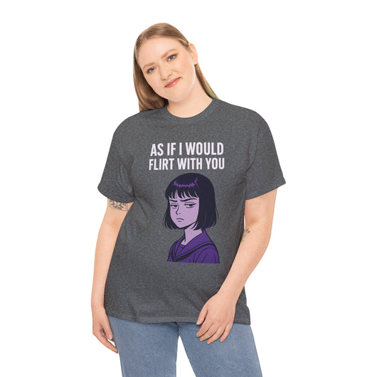 As If I Would Flirt With You T-Shirt – Sarcastic Anime Girl Meme Tee