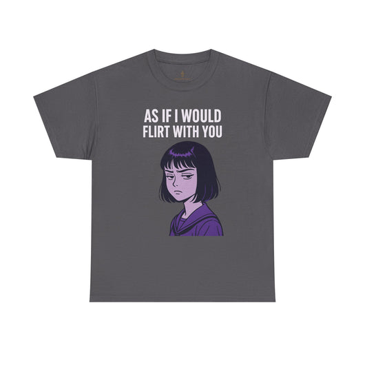 As If I Would Flirt With You T-Shirt – Sarcastic Anime Girl Meme Tee