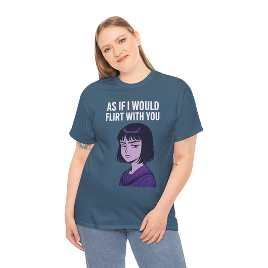 As If I Would Flirt With You T-Shirt – Sarcastic Anime Girl Meme Tee