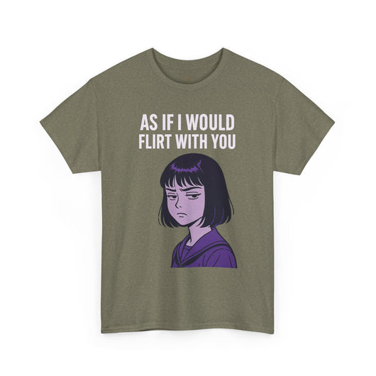 As If I Would Flirt With You T-Shirt – Sarcastic Anime Girl Meme Tee