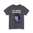 As If I Would Flirt With You T-Shirt – Sarcastic Anime Girl Meme Tee