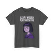 As If I Would Flirt With You T-Shirt – Sarcastic Anime Girl Meme Tee