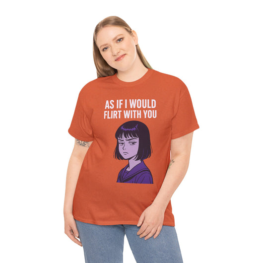 As If I Would Flirt With You T-Shirt – Sarcastic Anime Girl Meme Tee