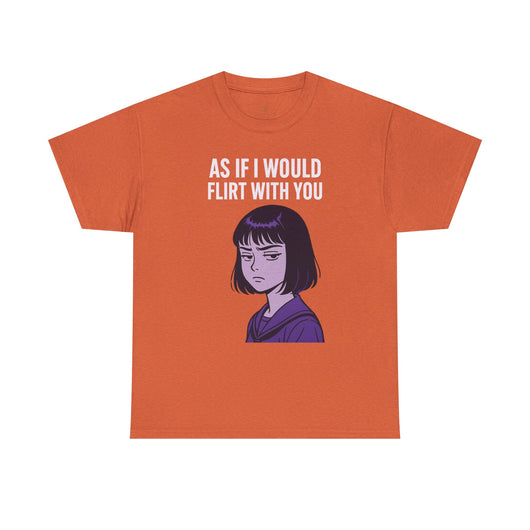 As If I Would Flirt With You T-Shirt – Sarcastic Anime Girl Meme Tee